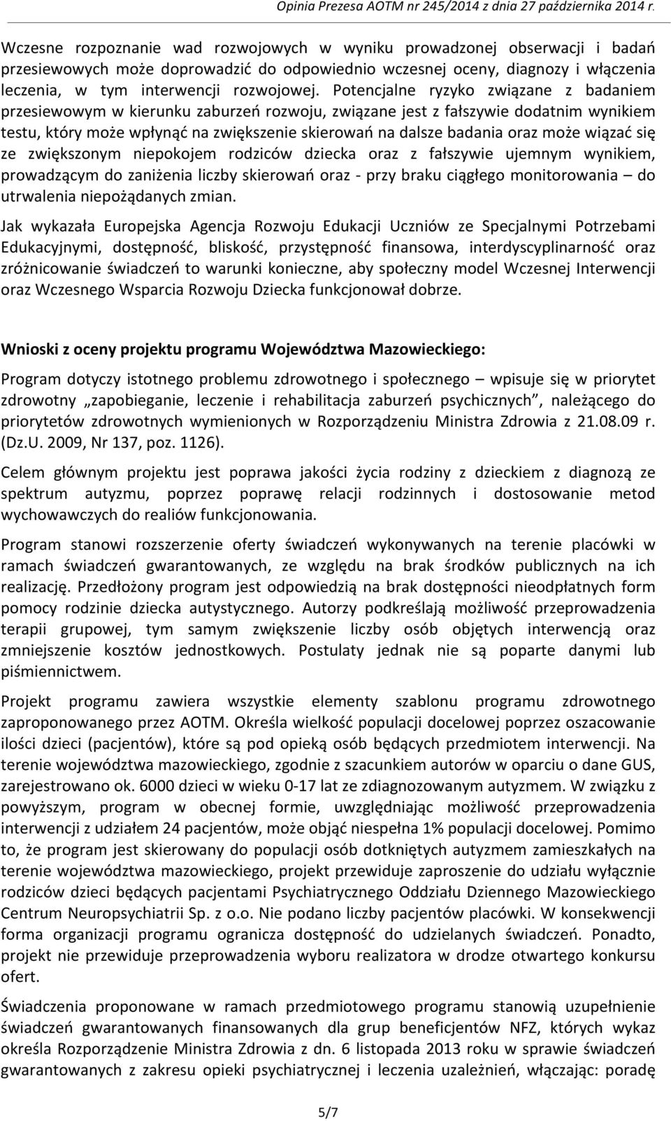 może wiązać się ze zwiększonym niepokojem rodziców dziecka oraz z fałszywie ujemnym wynikiem, prowadzącym do zaniżenia liczby skierowań oraz - przy braku ciągłego monitorowania do utrwalenia