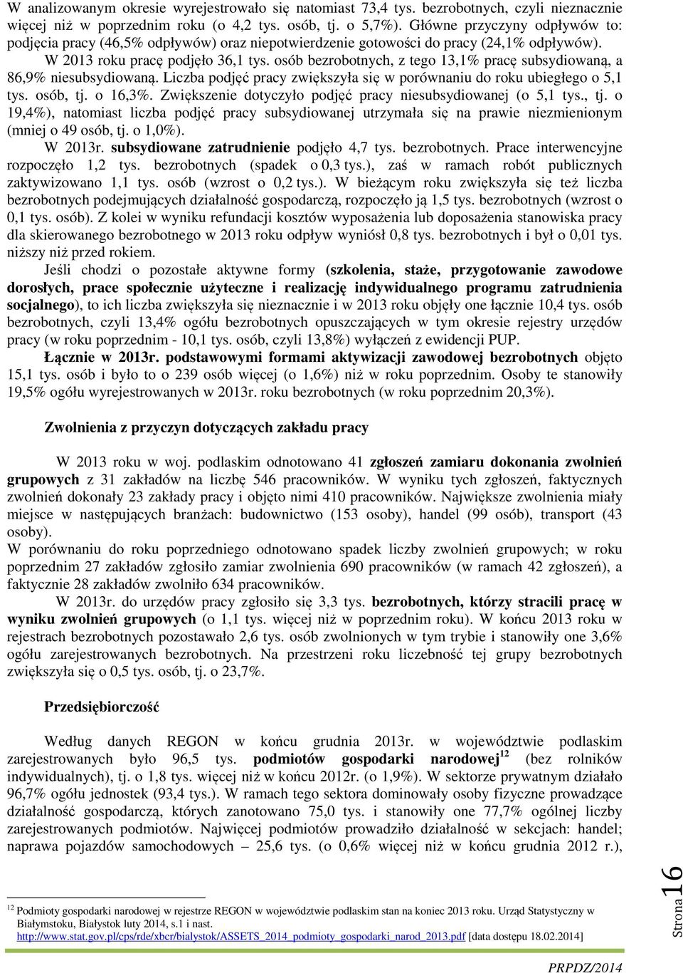 osób bezrobotnych, z tego 13,1% pracę subsydiowaną, a 86,9% niesubsydiowaną. Liczba podjęć pracy zwiększyła się w porównaniu do roku ubiegłego o 5,1 tys. osób, tj. o 16,3%.