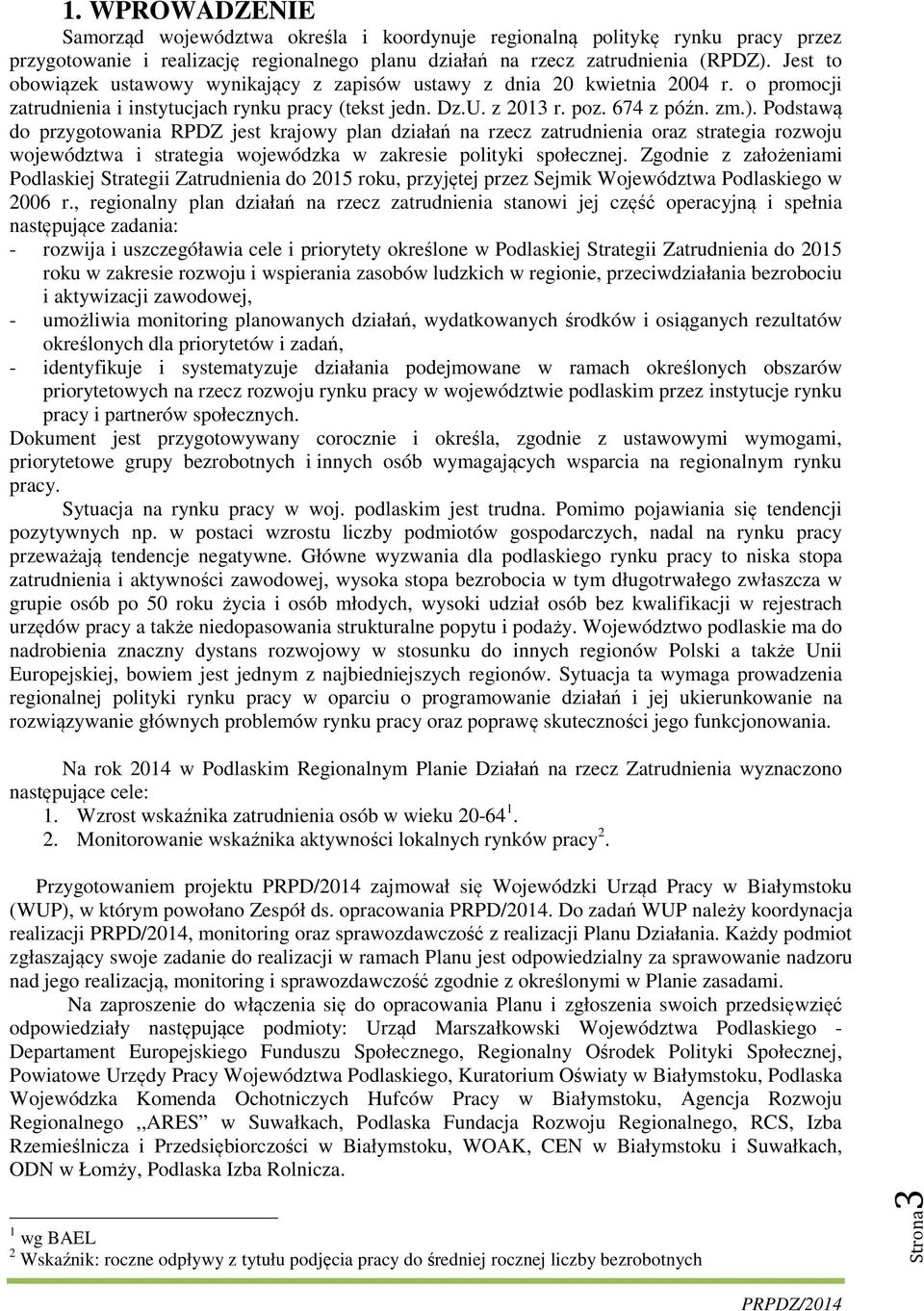 Podstawą do przygotowania RPDZ jest krajowy plan działań na rzecz zatrudnienia oraz strategia rozwoju województwa i strategia wojewódzka w zakresie polityki społecznej.