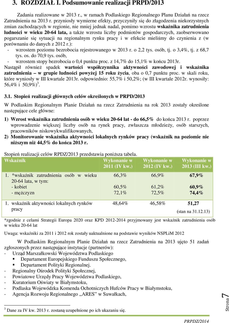 także wzrostu liczby podmiotów gospodarczych, zaobserwowano pogarszanie się sytuacji na regionalnym rynku pracy i w efekcie mieliśmy do czynienia z (w porównaniu do danych z 2012 r.