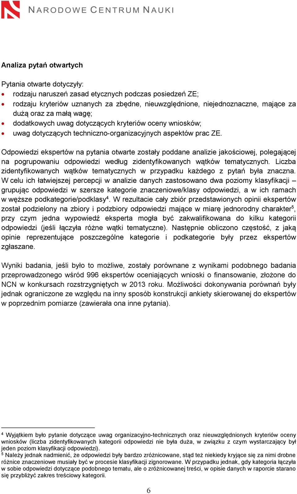 Odpowiedzi ekspertów na pytania otwarte zostały poddane analizie jakościowej, polegającej na pogrupowaniu odpowiedzi według zidentyfikowanych wątków tematycznych.