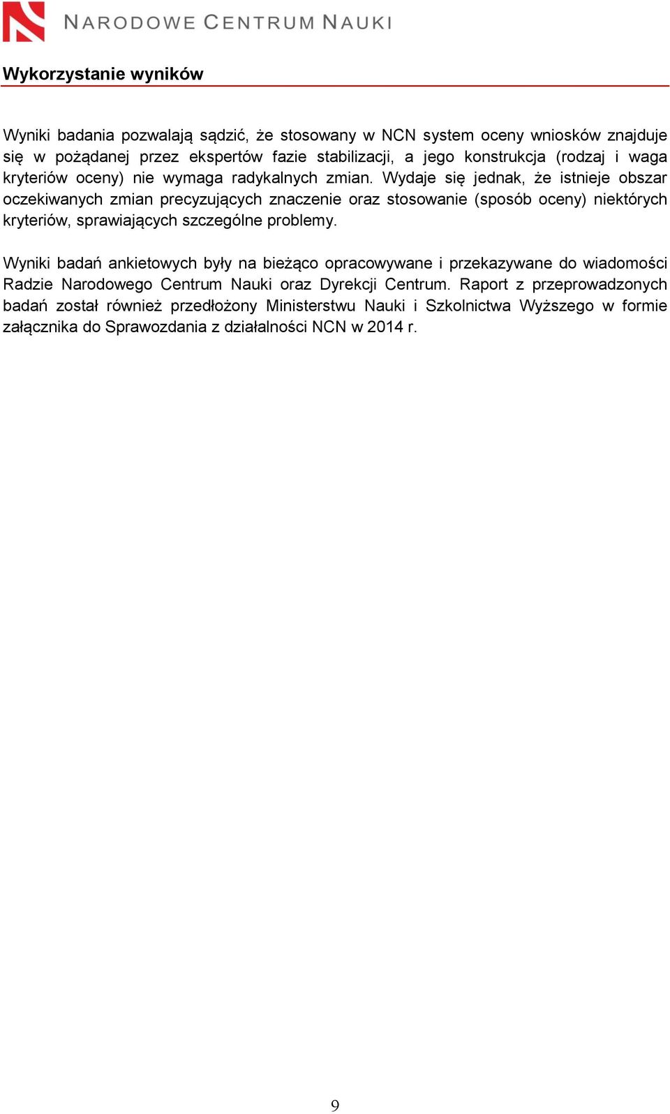 Wydaje się jednak, że istnieje obszar oczekiwanych zmian precyzujących znaczenie oraz stosowanie (sposób oceny) niektórych kryteriów, sprawiających szczególne problemy.