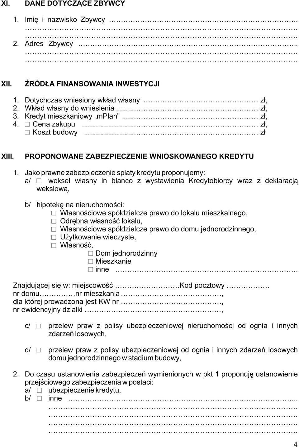 Jako prawne zabezpieczenie sp³aty kredytu proponujemy: a/ weksel w³asny in blanco z wystawienia Kredytobiorcy wraz z deklaracj¹ wekslow¹, b/ hipotekê na nieruchomoœci: W³asnoœciowe spó³dzielcze prawo