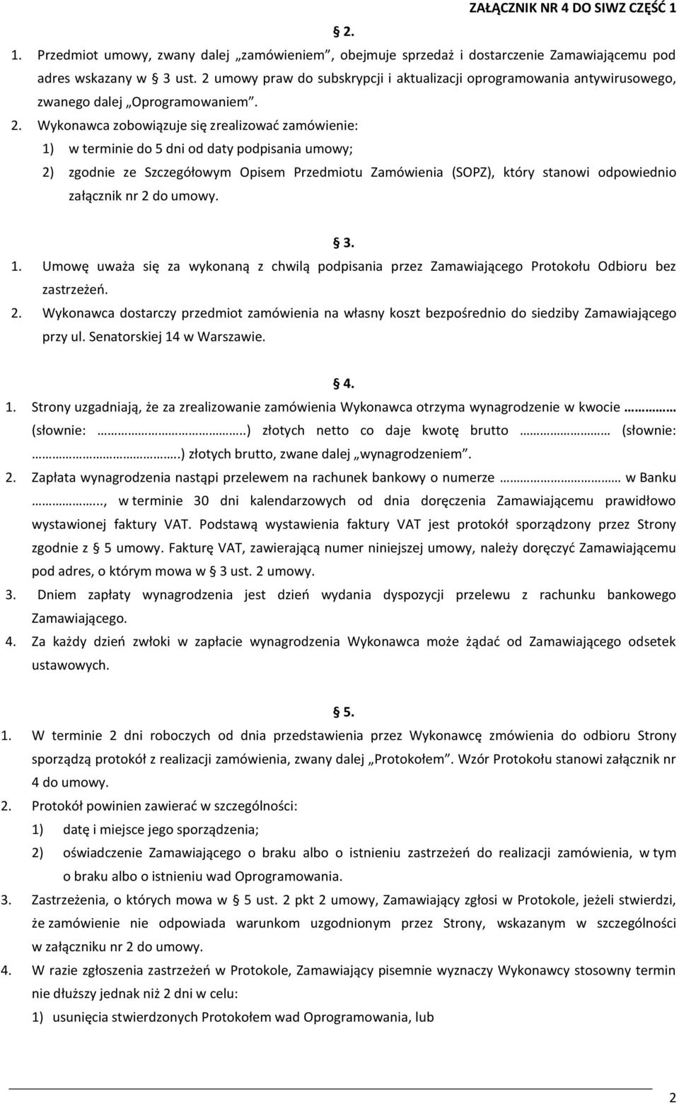 Wykonawca zobowiązuje się zrealizować zamówienie: 1) w terminie do 5 dni od daty podpisania umowy; 2) zgodnie ze Szczegółowym Opisem Przedmiotu Zamówienia (SOPZ), który stanowi odpowiednio załącznik