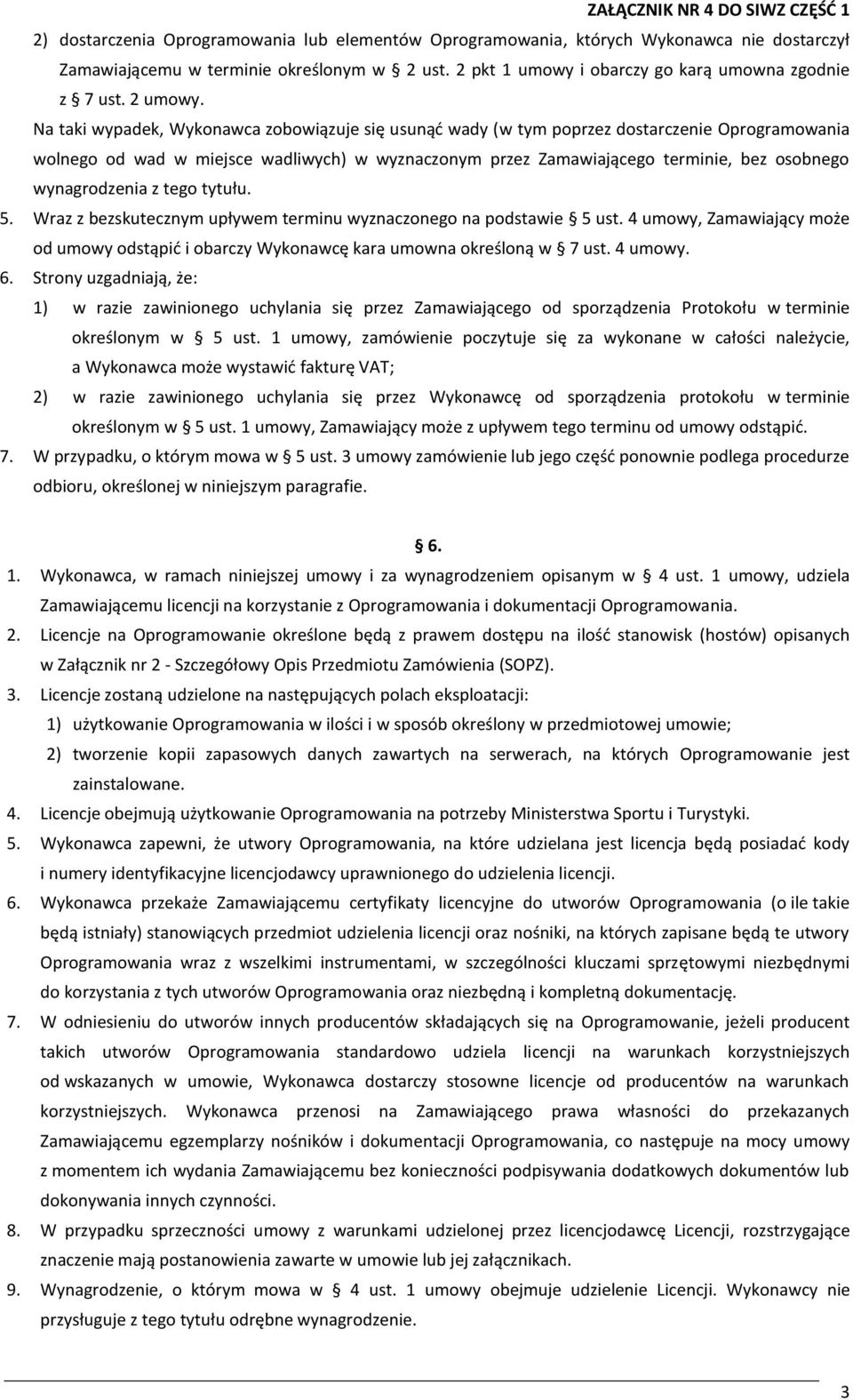 Na taki wypadek, Wykonawca zobowiązuje się usunąć wady (w tym poprzez dostarczenie Oprogramowania wolnego od wad w miejsce wadliwych) w wyznaczonym przez Zamawiającego terminie, bez osobnego