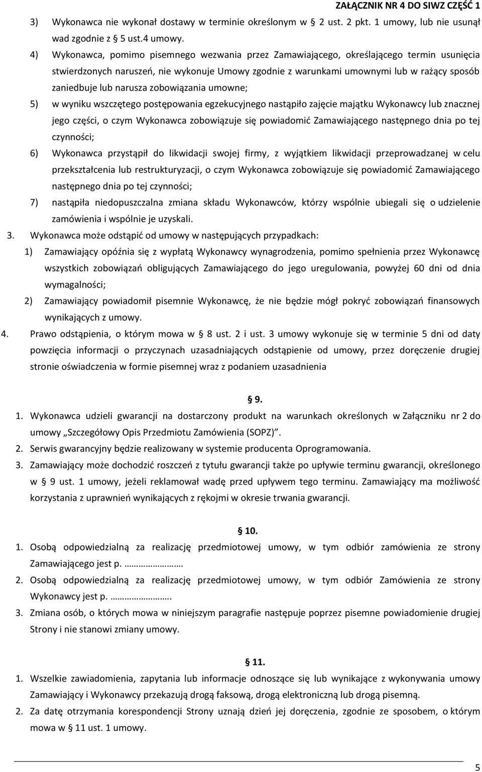narusza zobowiązania umowne; 5) w wyniku wszczętego postępowania egzekucyjnego nastąpiło zajęcie majątku Wykonawcy lub znacznej jego części, o czym Wykonawca zobowiązuje się powiadomić Zamawiającego