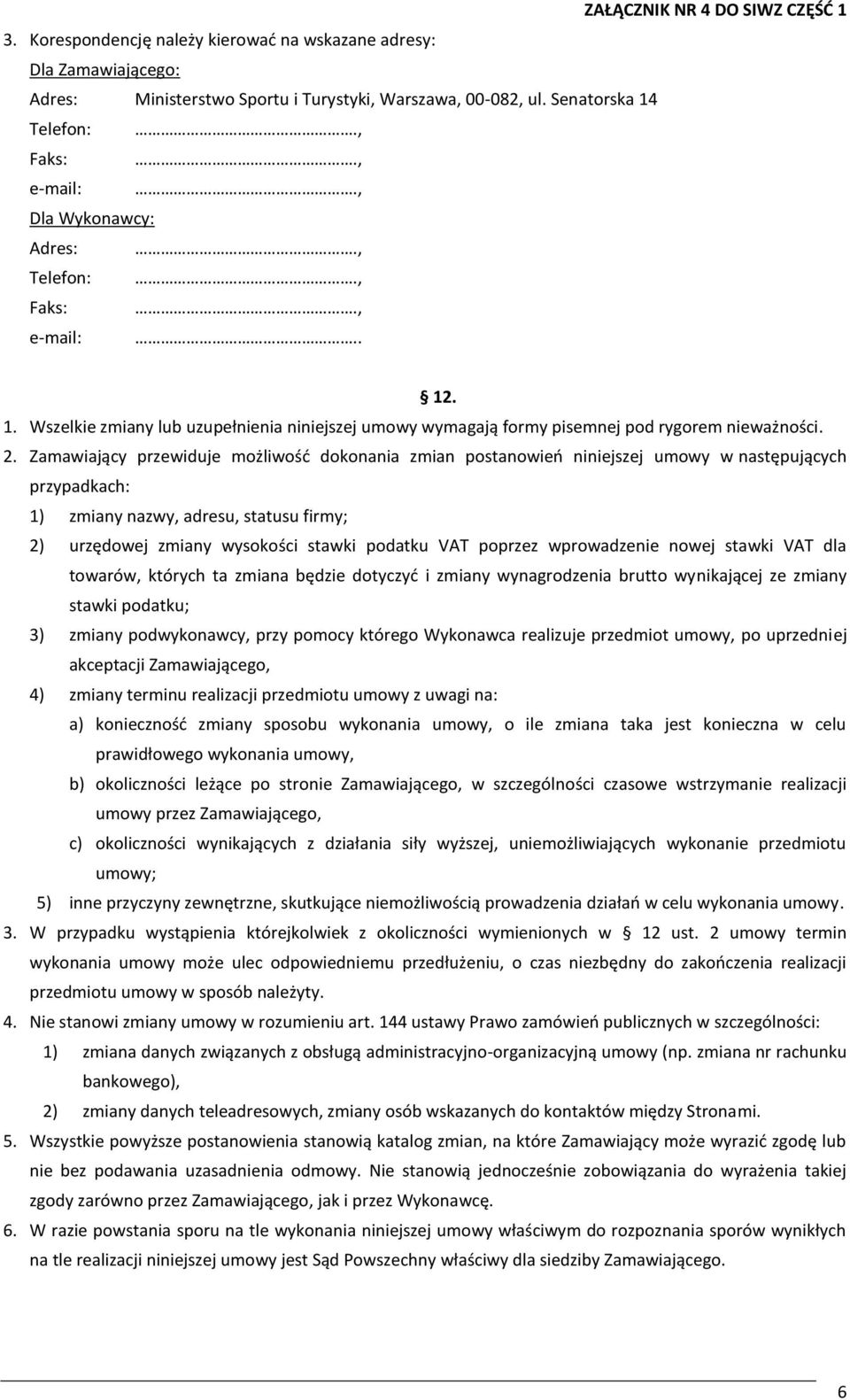 Zamawiający przewiduje możliwość dokonania zmian postanowień niniejszej umowy w następujących przypadkach: 1) zmiany nazwy, adresu, statusu firmy; 2) urzędowej zmiany wysokości stawki podatku VAT