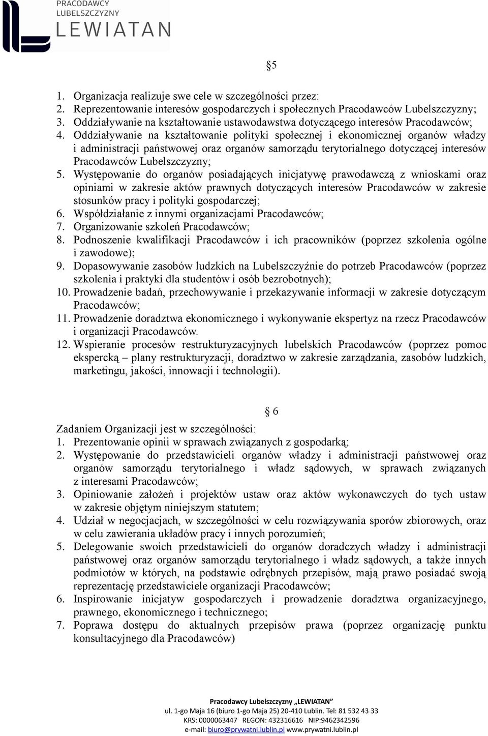 Oddziaływanie na kształtowanie polityki społecznej i ekonomicznej organów władzy i administracji państwowej oraz organów samorządu terytorialnego dotyczącej interesów Pracodawców Lubelszczyzny; 5.