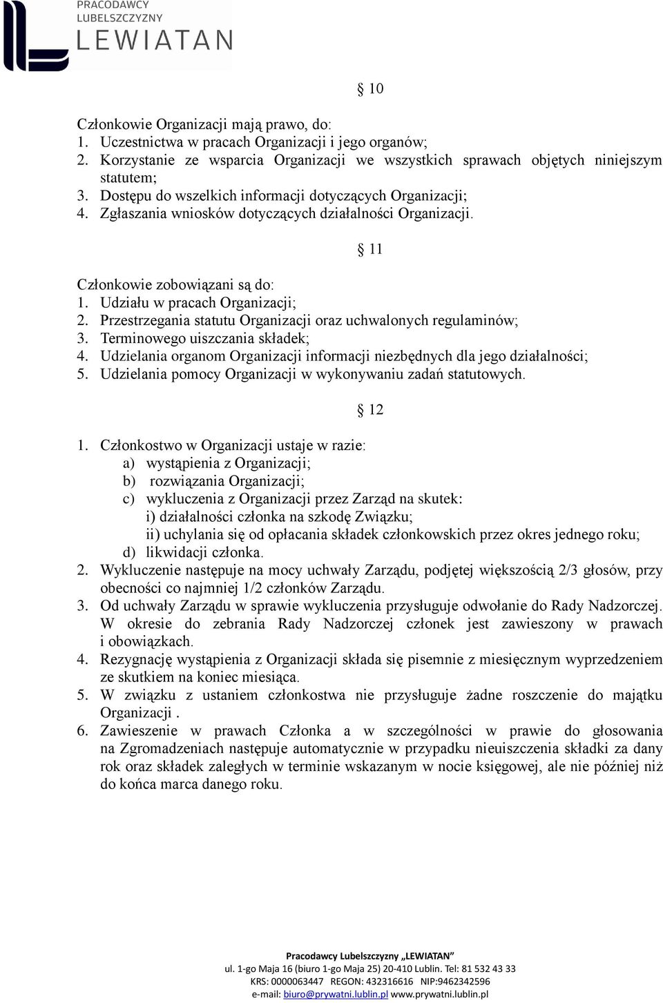 Przestrzegania statutu Organizacji oraz uchwalonych regulaminów; 3. Terminowego uiszczania składek; 4. Udzielania organom Organizacji informacji niezbędnych dla jego działalności; 5.