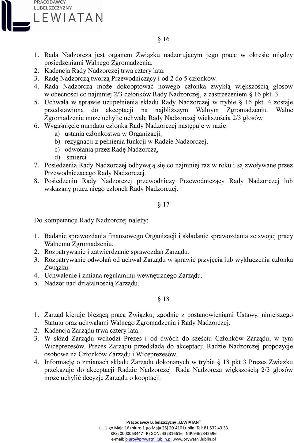 Rada Nadzorcza może dokooptować nowego członka zwykłą większością głosów w obecności co najmniej 2/3 członków Rady Nadzorczej, z zastrzeżeniem 16 pkt. 3. 5.