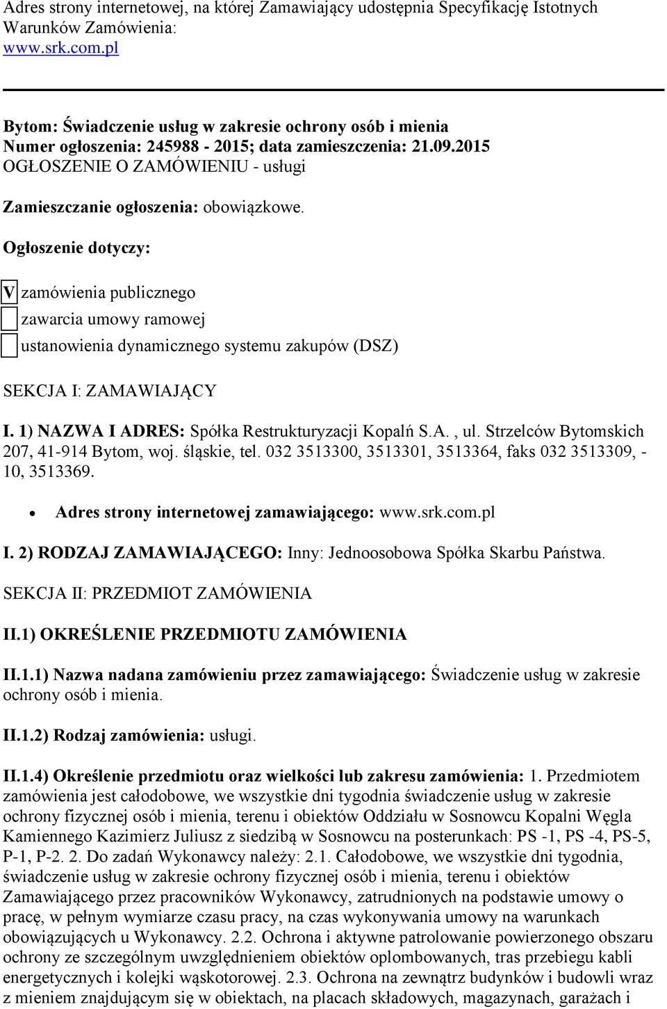 Ogłoszenie dotyczy: V zamówienia publicznego zawarcia umowy ramowej ustanowienia dynamicznego systemu zakupów (DSZ) SEKCJA I: ZAMAWIAJĄCY I. 1) NAZWA I ADRES: Spółka Restrukturyzacji Kopalń S.A., ul.