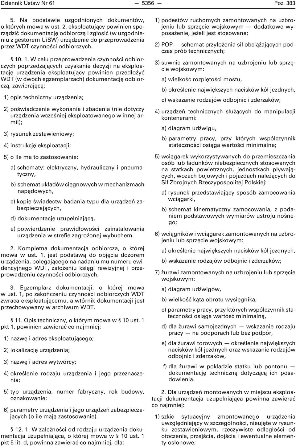 . 1. W celu przeprowadzenia czynności odbiorczych poprzedzających uzyskanie decyzji na eksploatację urządzenia eksploatujący powinien przedłożyć WDT (w dwóch egzemplarzach) dokumentację odbiorczą,