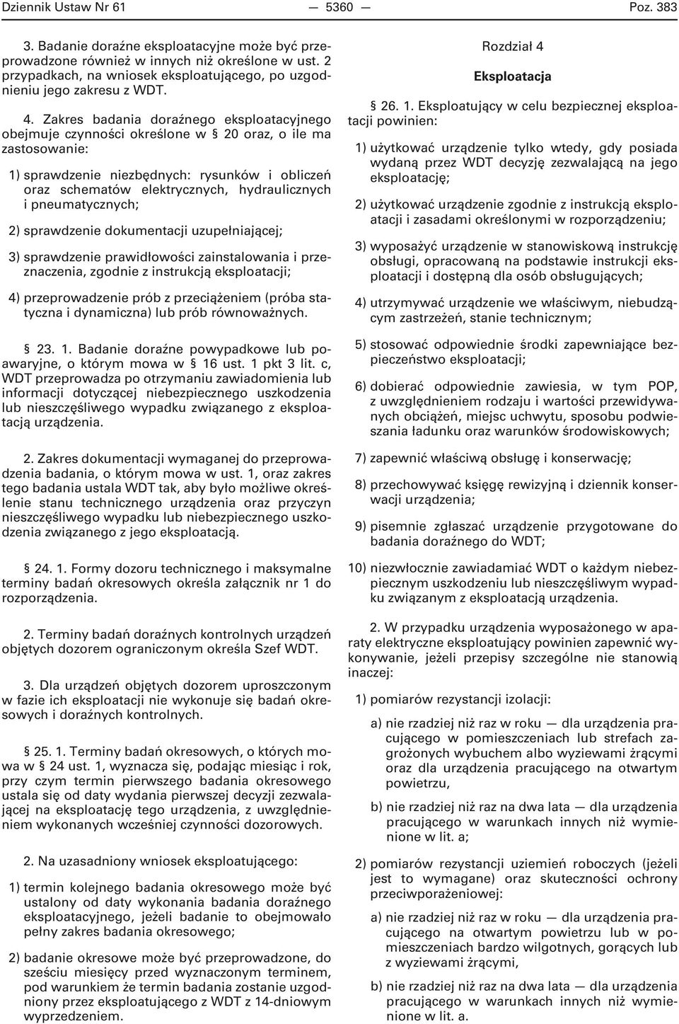 Zakres badania doraźnego eksploatacyjnego obejmuje czynności określone w 20 oraz, o ile ma zastosowanie: 1) sprawdzenie niezbędnych: rysunków i obliczeń oraz schematów elektrycznych, hydraulicznych i