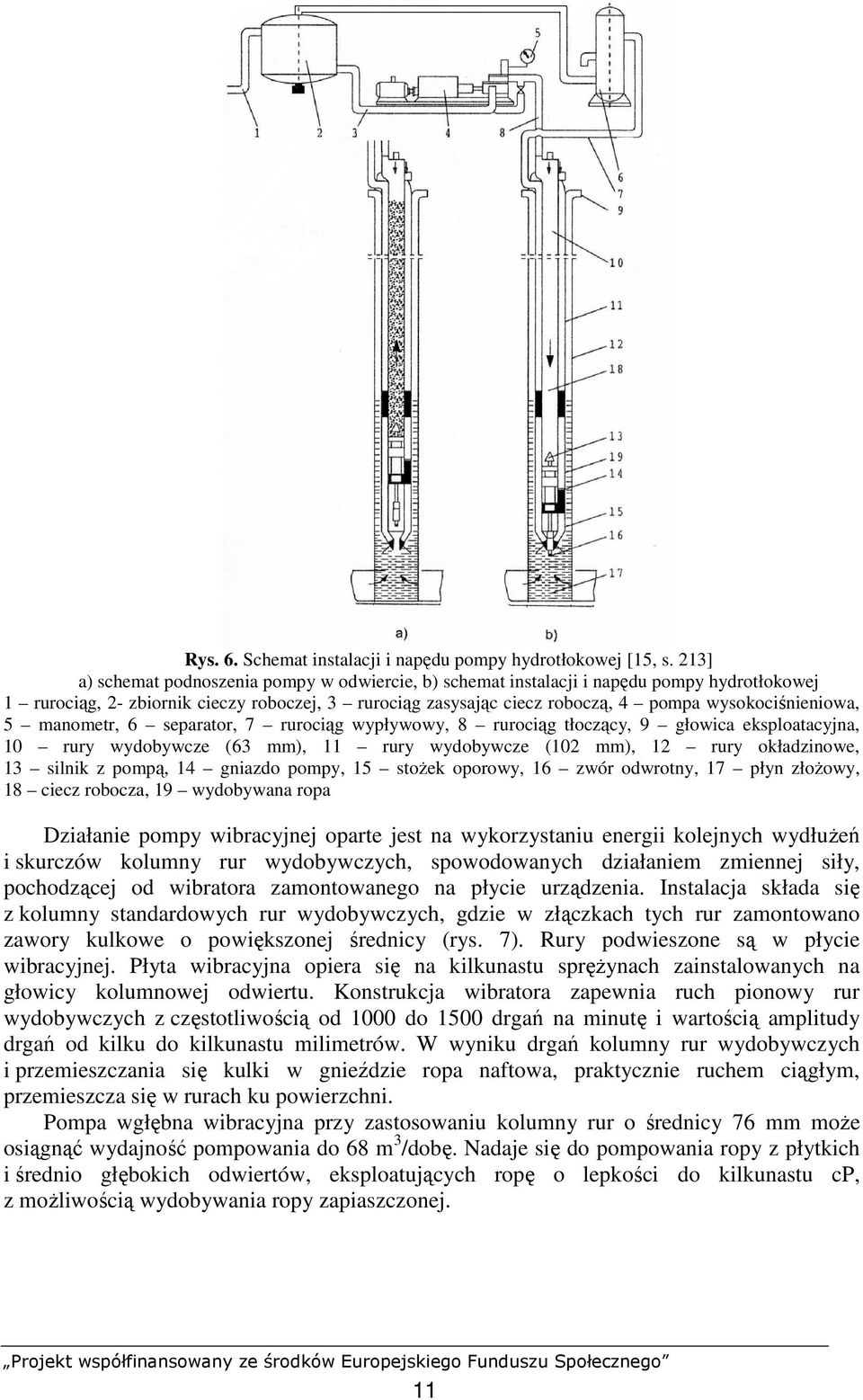wysokociśnieniowa, 5 manometr, 6 separator, 7 rurociąg wypływowy, 8 rurociąg tłoczący, 9 głowica eksploatacyjna, 10 rury wydobywcze (63 mm), 11 rury wydobywcze (102 mm), 12 rury okładzinowe, 13