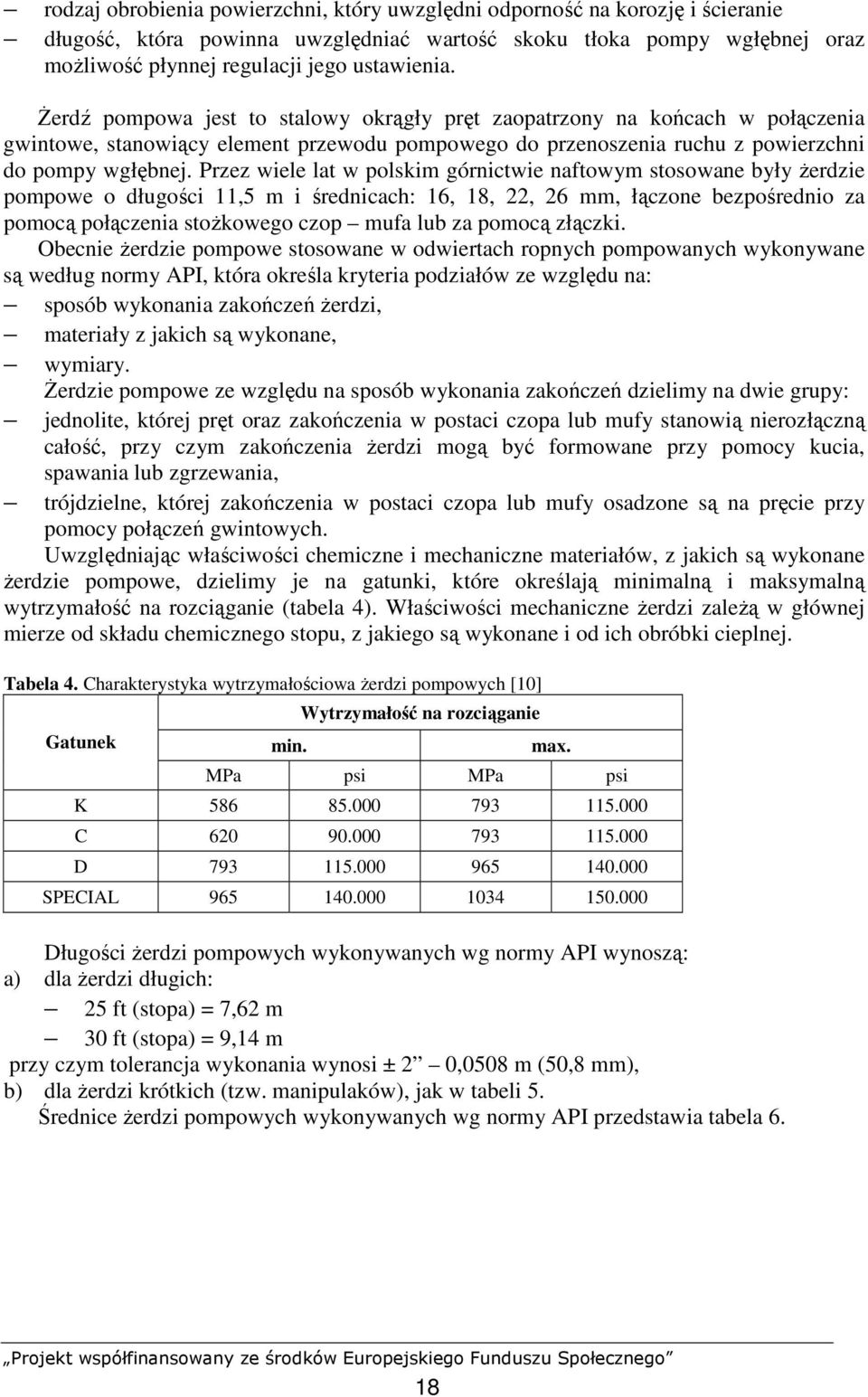Przez wiele lat w polskim górnictwie naftowym stosowane były Ŝerdzie pompowe o długości 11,5 m i średnicach: 16, 18, 22, 26 mm, łączone bezpośrednio za pomocą połączenia stoŝkowego czop mufa lub za