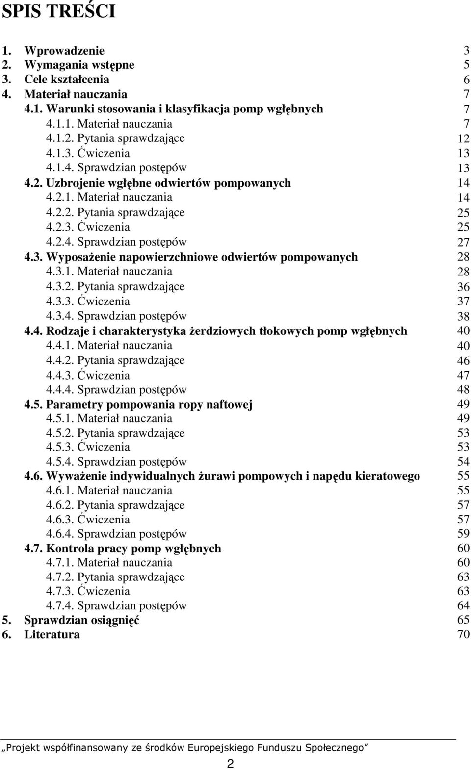 3. WyposaŜenie napowierzchniowe odwiertów pompowanych 28 4.3.1. Materiał nauczania 28 4.3.2. Pytania sprawdzające 36 4.3.3. Ćwiczenia 37 4.3.4. Sprawdzian postępów 38 4.4. Rodzaje i charakterystyka Ŝerdziowych tłokowych pomp wgłębnych 40 4.