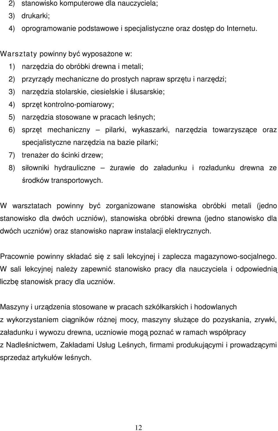 sprzęt kontrolno-pomiarowy; 5) narzędzia stosowane w pracach leśnych; 6) sprzęt mechaniczny pilarki, wykaszarki, narzędzia towarzyszące oraz specjalistyczne narzędzia na bazie pilarki; 7) trenażer do