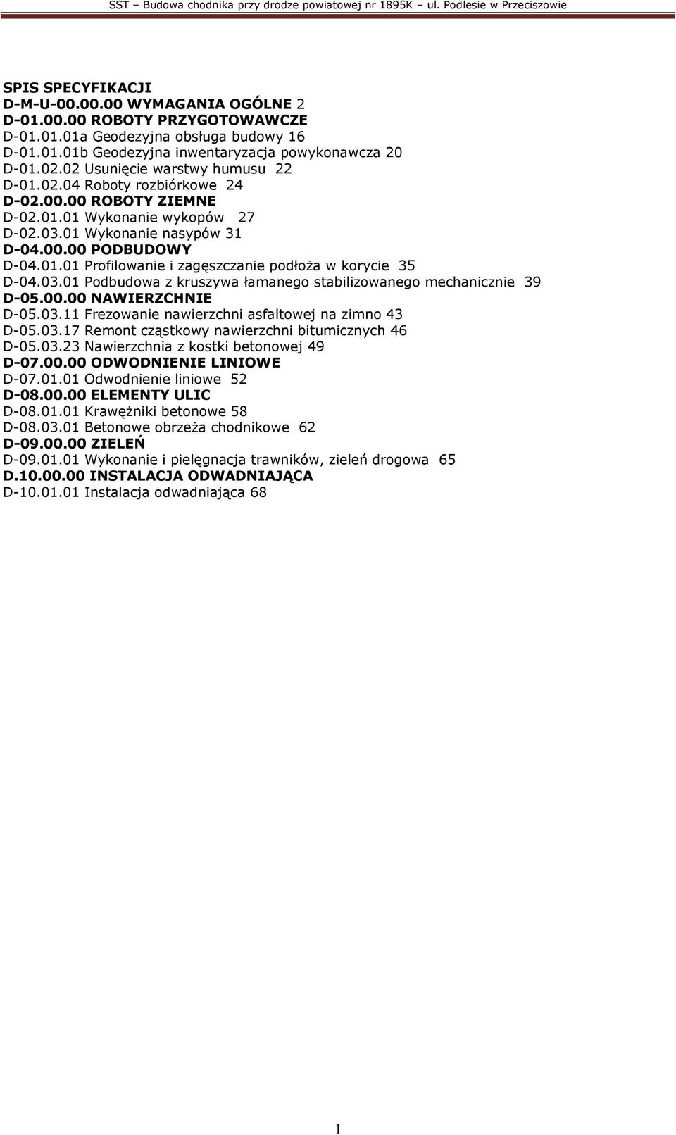 03.01 Podbudowa z kruszywa łamanego stabilizowanego mechanicznie 39 D-05.00.00 NAWIERZCHNIE D-05.03.11 Frezowanie nawierzchni asfaltowej na zimno 43 D-05.03.17 Remont cząstkowy nawierzchni bitumicznych 46 D-05.