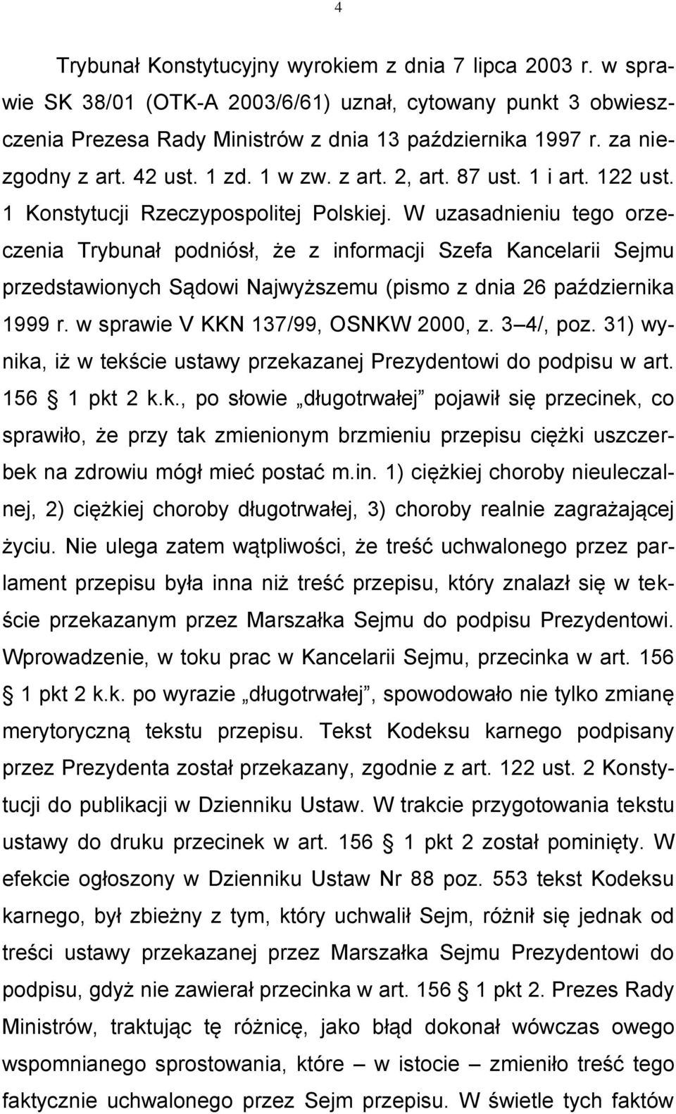 W uzasadnieniu tego orzeczenia Trybunał podniósł, że z informacji Szefa Kancelarii Sejmu przedstawionych Sądowi Najwyższemu (pismo z dnia 26 października 1999 r. w sprawie V KKN 137/99, OSNKW 2000, z.