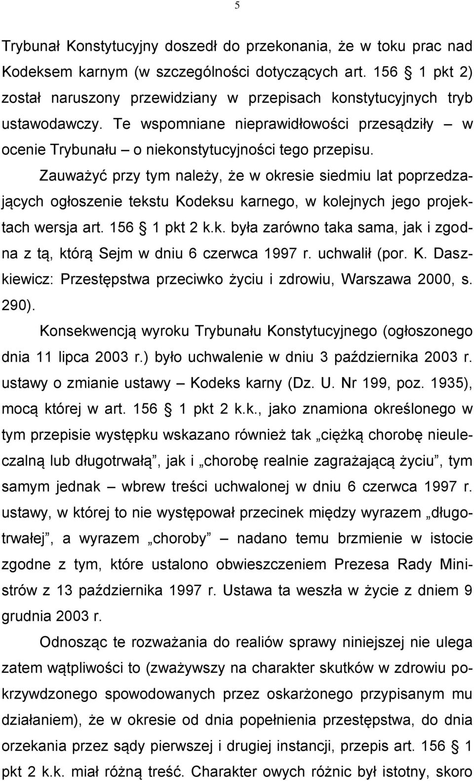 Zauważyć przy tym należy, że w okresie siedmiu lat poprzedzających ogłoszenie tekstu Kodeksu karnego, w kolejnych jego projektach wersja art. 156 1 pkt 2 k.k. była zarówno taka sama, jak i zgodna z tą, którą Sejm w dniu 6 czerwca 1997 r.