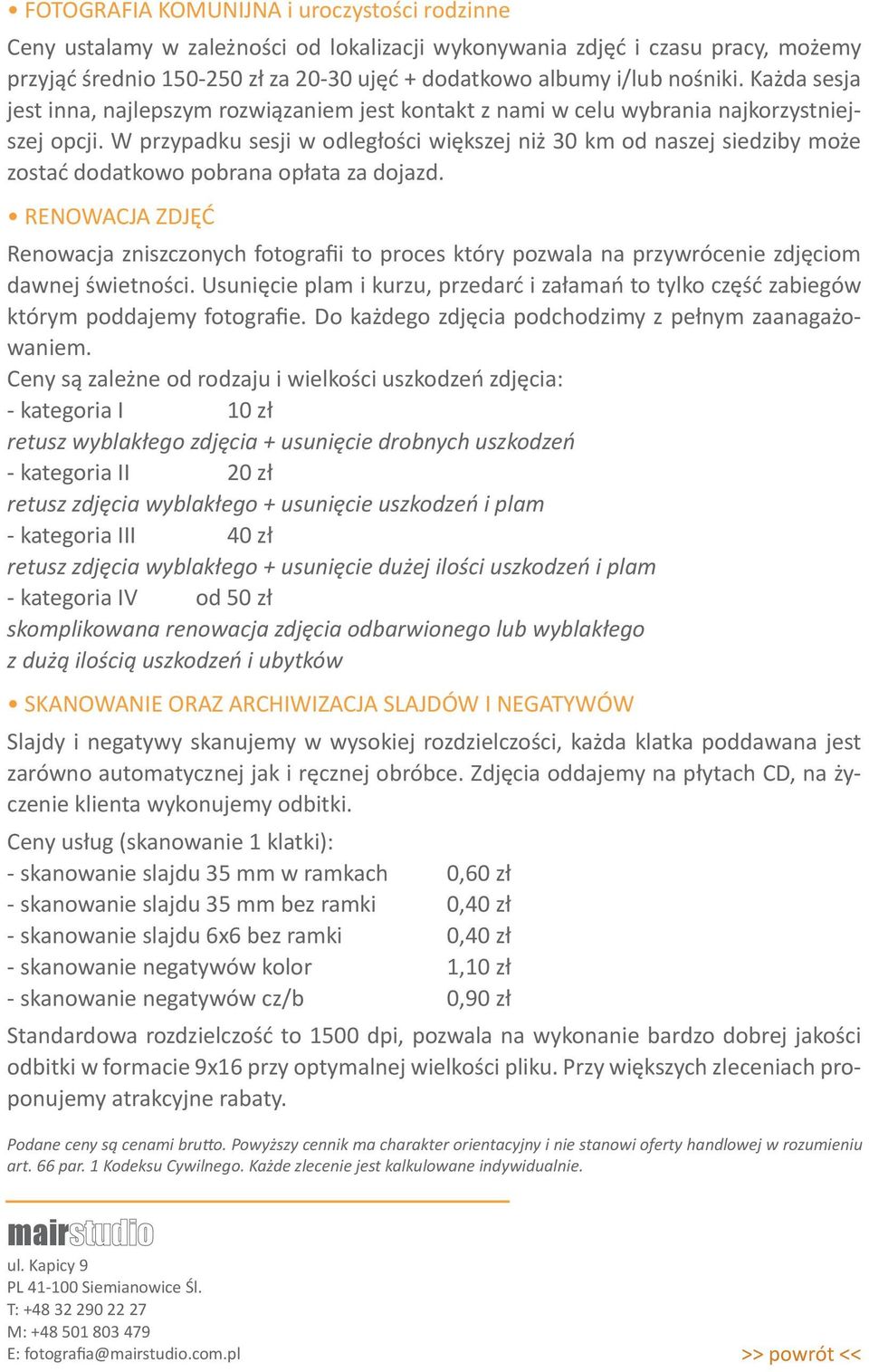 W przypadku sesji w odległości większej niż 30 km od naszej siedziby może zostać dodatkowo pobrana opłata za dojazd.