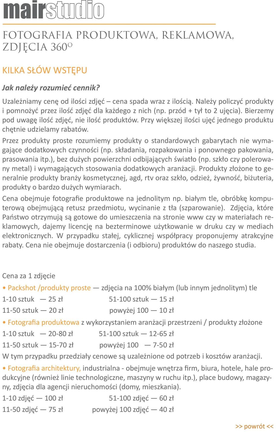 Przy większej ilości ujęć jednego produktu chętnie udzielamy rabatów. Przez produkty proste rozumiemy produkty o standardowych gabarytach nie wymagające dodatkowych czynności (np.