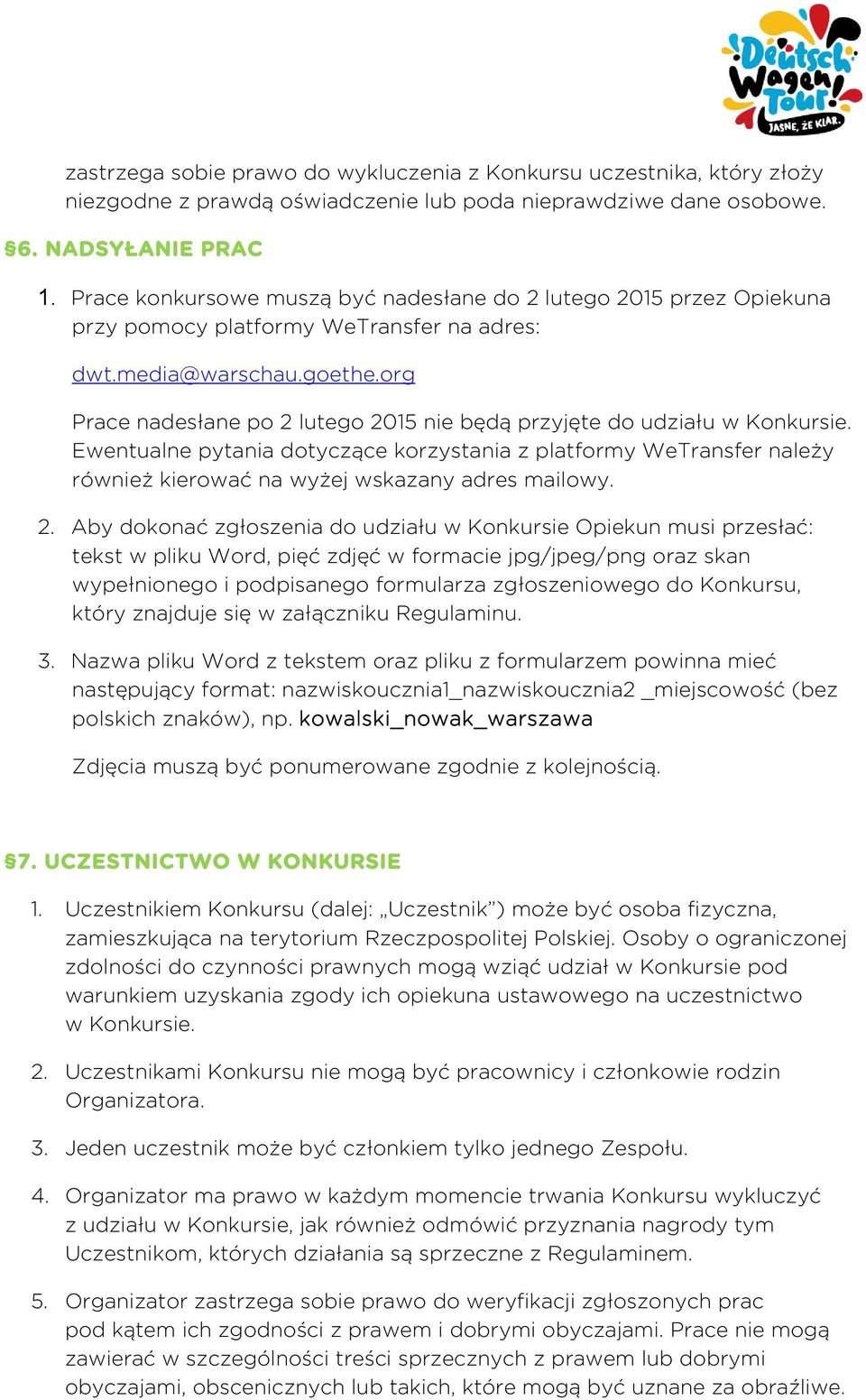 org Prace nadesłane po 2 lutego 2015 nie będą przyjęte do udziału w Konkursie. Ewentualne pytania dotyczące korzystania z platformy WeTransfer należy również kierować na wyżej wskazany adres mailowy.