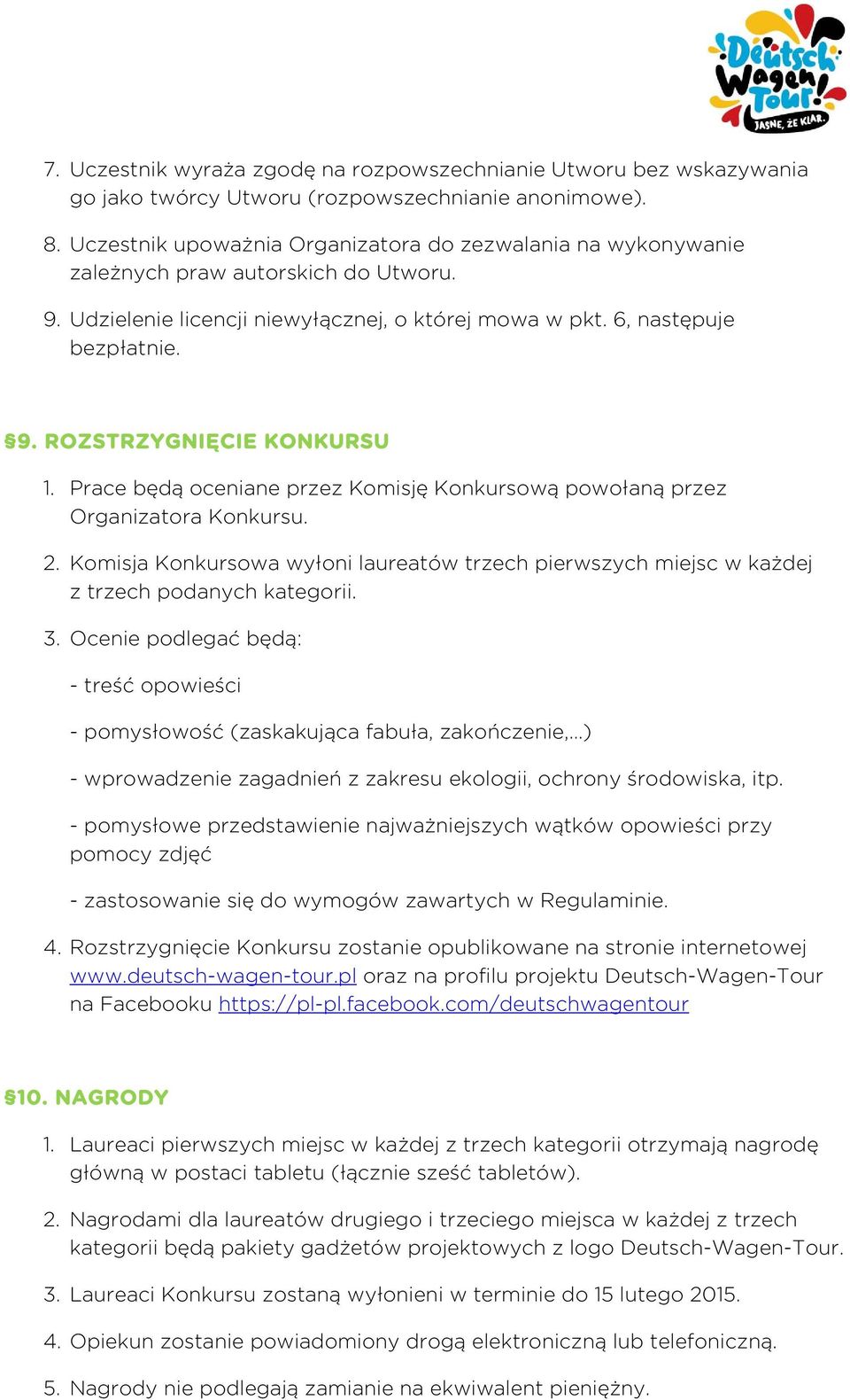 Prace będą oceniane przez Komisję Konkursową powołaną przez Organizatora Konkursu. 2. Komisja Konkursowa wyłoni laureatów trzech pierwszych miejsc w każdej z trzech podanych kategorii. 3.