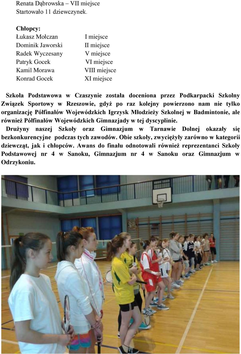 doceniona przez Podkarpacki Szkolny Związek Sportowy w Rzeszowie, gdyż po raz kolejny powierzono nam nie tylko organizację Półfinałów Wojewódzkich Igrzysk Młodzieży Szkolnej w Badmintonie, ale