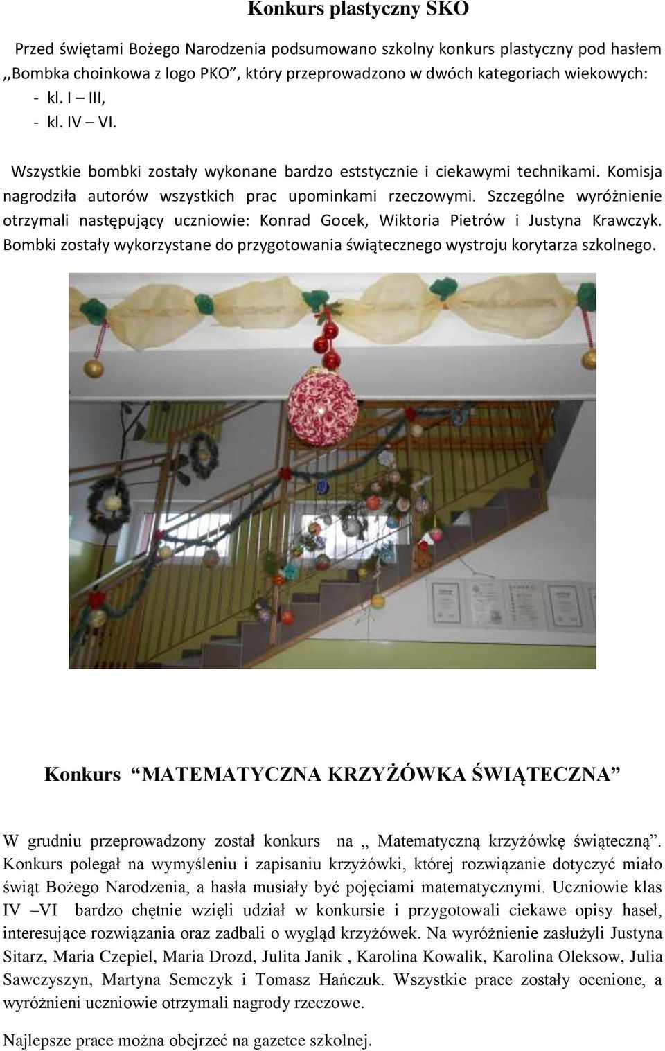 Szczególne wyróżnienie otrzymali następujący uczniowie: Konrad Gocek, Wiktoria Pietrów i Justyna Krawczyk. Bombki zostały wykorzystane do przygotowania świątecznego wystroju korytarza szkolnego.