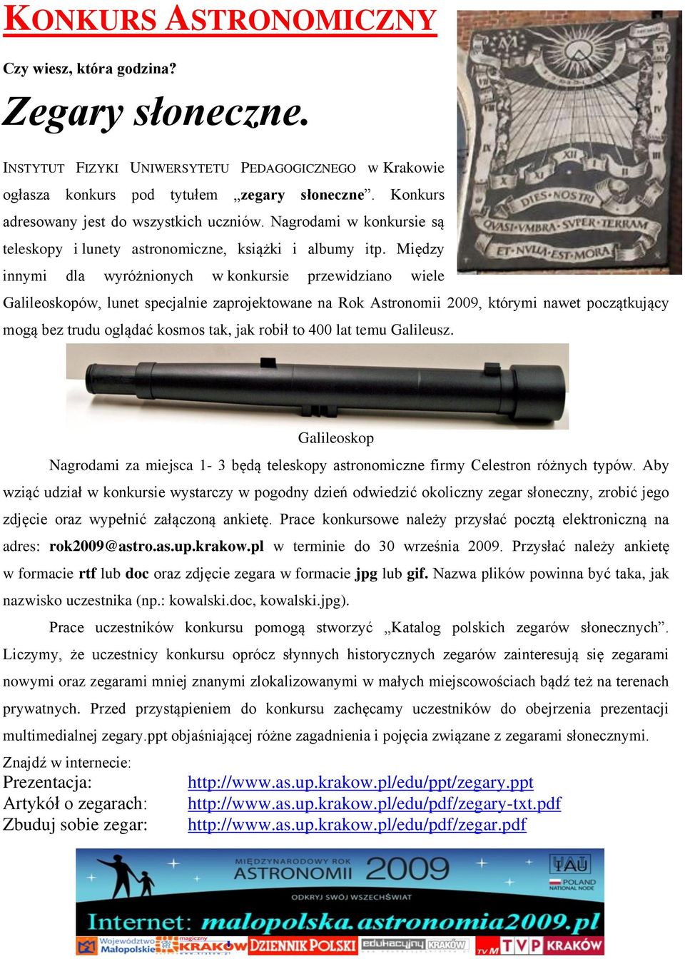 Między innyi dla wyróżnionyc w konkursie przewidziano wiele Galileoskopów, lunet specjalnie zaprojektowane na Rok Astronoii 2009, któryi nawet początkujący ogą bez trudu oglądać kosos tak, jak robił