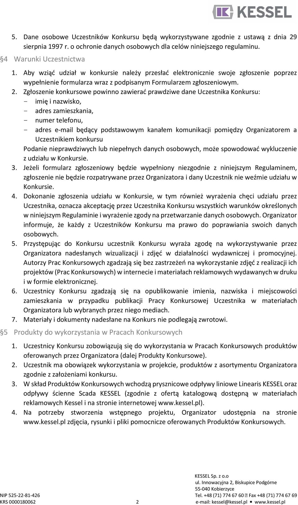 Zgłoszenie konkursowe powinno zawierać prawdziwe dane Uczestnika Konkursu: - imię i nazwisko, - adres zamieszkania, - numer telefonu, - adres e-mail będący podstawowym kanałem komunikacji pomiędzy