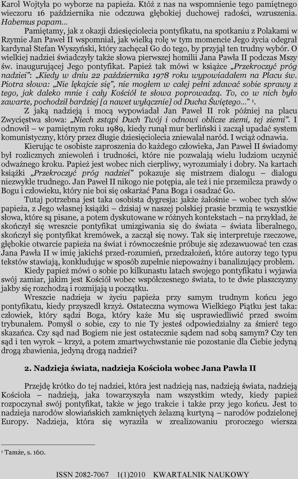 Wyszyński, który zachęcał Go do tego, by przyjął ten trudny wybór. O wielkiej nadziei świadczyły także słowa pierwszej homilii Jana Pawła II podczas Mszy św. inaugurującej Jego pontyfikat.