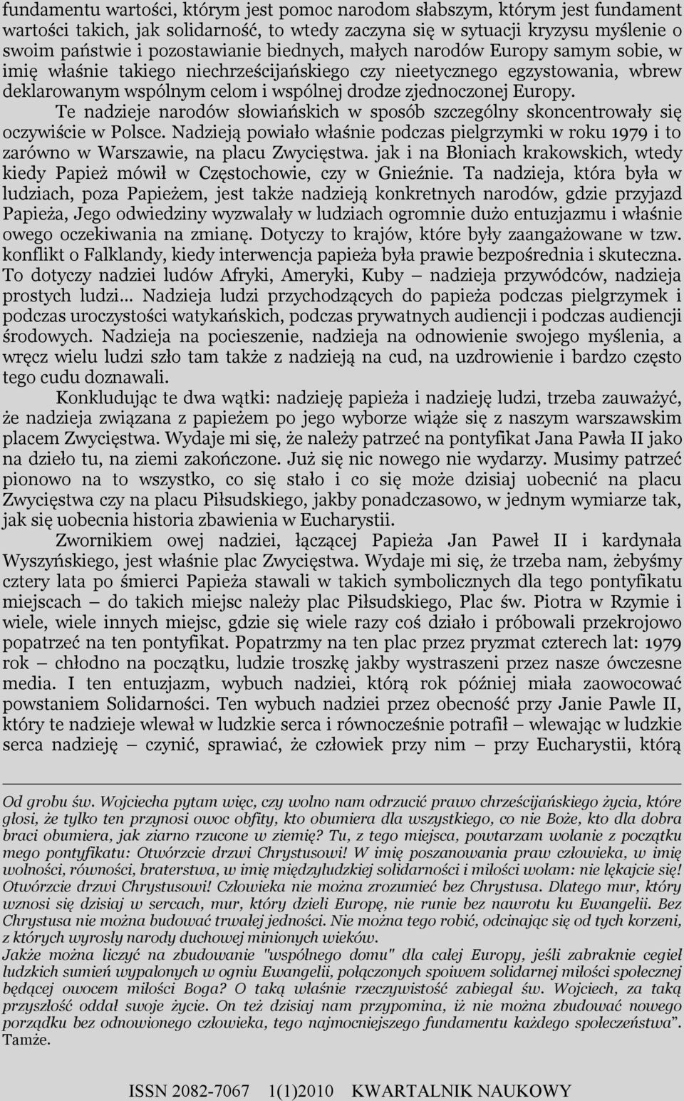 Te nadzieje narodów słowiańskich w sposób szczególny skoncentrowały się oczywiście w Polsce. Nadzieją powiało właśnie podczas pielgrzymki w roku 1979 i to zarówno w Warszawie, na placu Zwycięstwa.