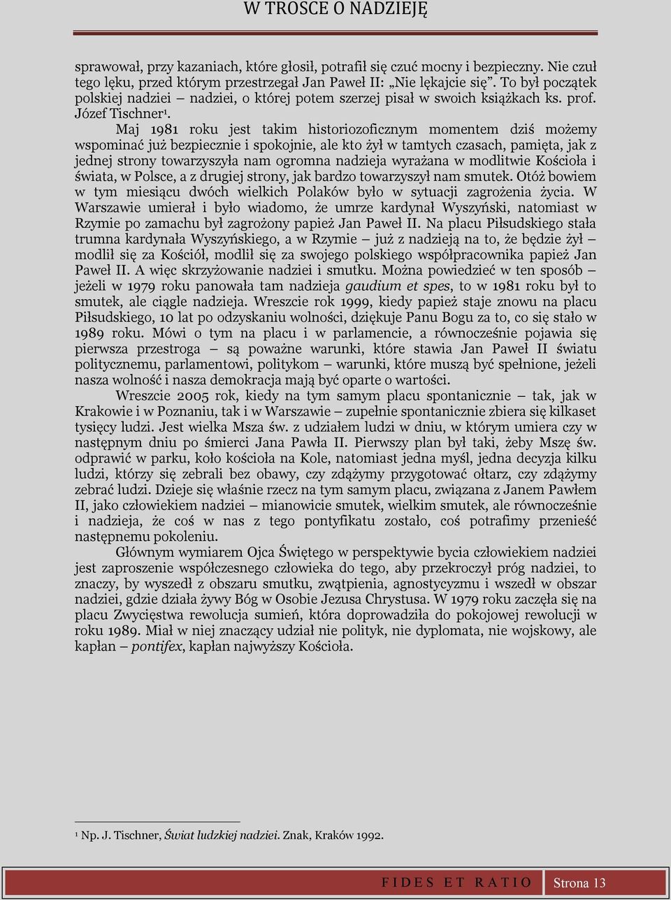 Maj 1981 roku jest takim historiozoficznym momentem dziś możemy wspominać już bezpiecznie i spokojnie, ale kto żył w tamtych czasach, pamięta, jak z jednej strony towarzyszyła nam ogromna nadzieja