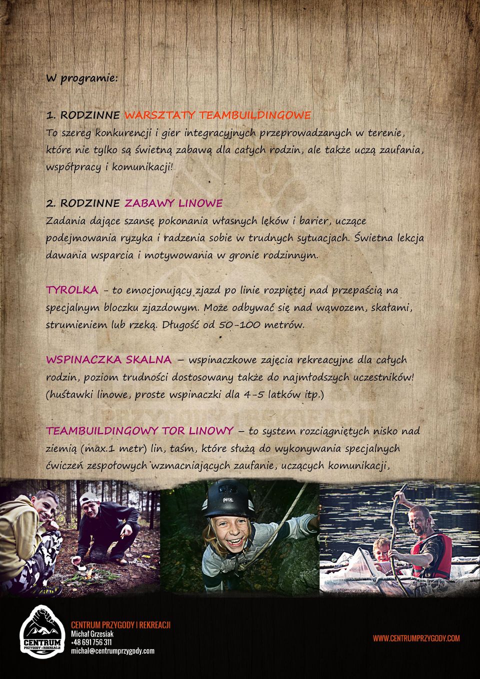 komunikacji! 2. RODZINNE ZABAWY LINOWE Zadania dające szansę pokonania własnych lęków i barier, uczące podejmowania ryzyka i radzenia sobie w trudnych sytuacjach.