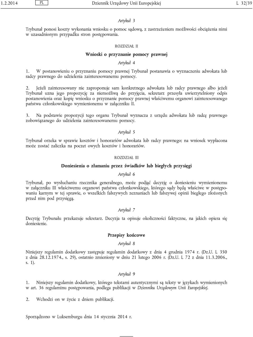 W postanowieniu o przyznaniu pomocy prawnej Trybunał postanawia o wyznaczeniu adwokata lub radcy prawnego do udzielenia zainteresowanemu pomocy. 2.