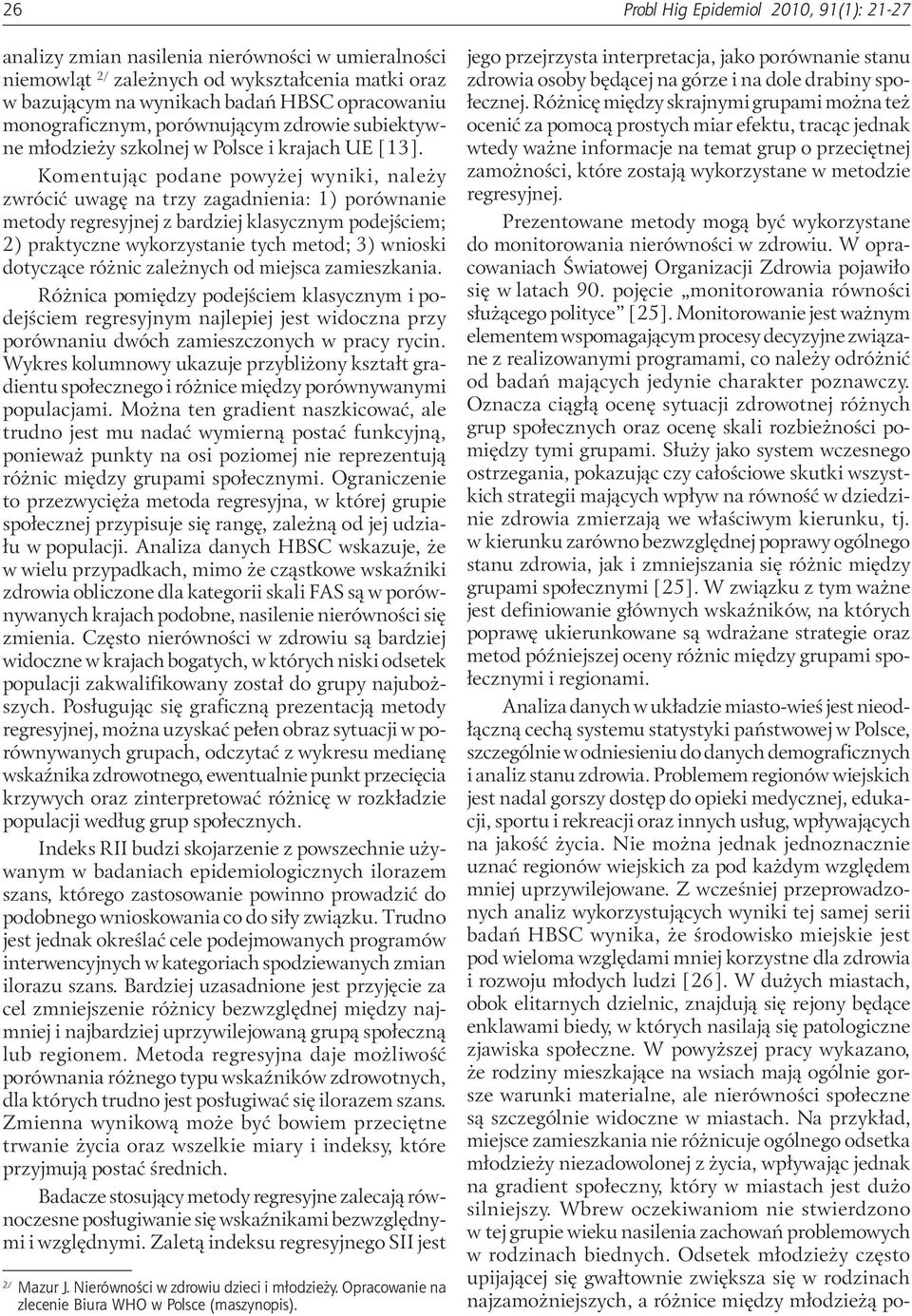 Komentując podane powyżej wyniki, należy zwrócić uwagę na trzy zagadnienia: 1) porównanie metody regresyjnej z bardziej klasycznym podejściem; 2) praktyczne wykorzystanie tych metod; 3) wnioski