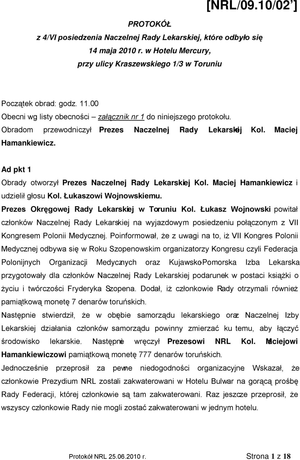 Ad pkt 1 Obrady otworzył Prezes Naczelnej Rady Lekarskiej Kol. Maciej Hamankiewicz i udzielił głosu Kol. Łukaszowi Wojnowskiemu. Prezes Okręgowej Rady Lekarskiej w Toruniu Kol.