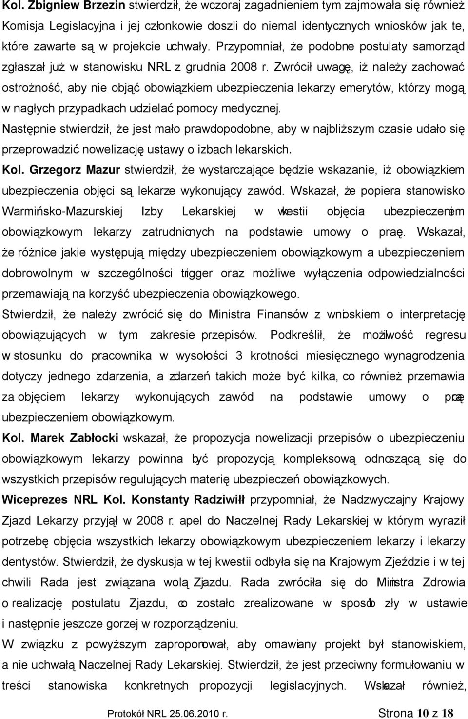 Zwrócił uwagę, iż należy zachować ostrożność, aby nie objąć obowiązkiem ubezpieczenia lekarzy emerytów, którzy mogą w nagłych przypadkach udzielać pomocy medycznej.