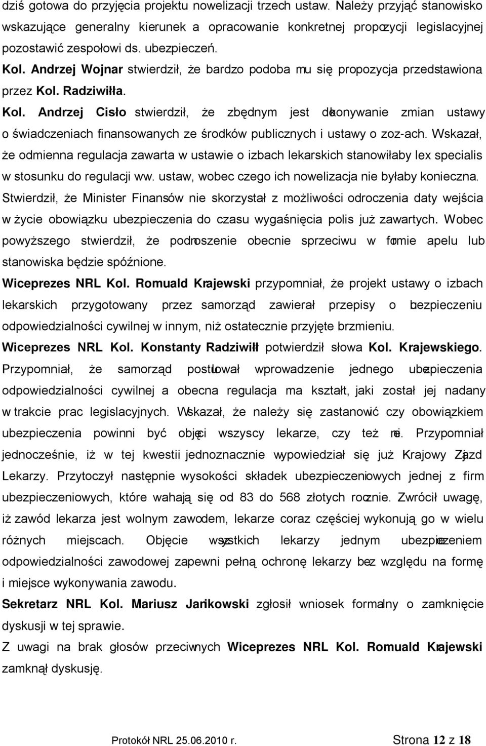 Wskazał, że odmienna regulacja zawarta w ustawie o izbach lekarskich stanowiłaby lex specialis w stosunku do regulacji ww. ustaw, wobec czego ich nowelizacja nie byłaby konieczna.
