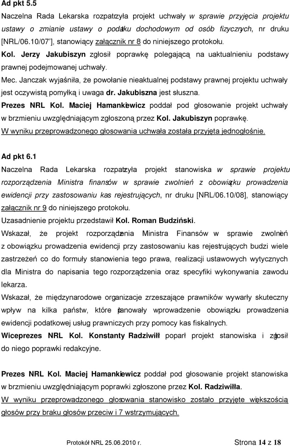 Janczak wyjaśniła, że powołanie nieaktualnej podstawy prawnej projektu uchwały jest oczywistą pomyłką i uwaga dr. Jakubiszna jest słuszna. Prezes NRL Kol.