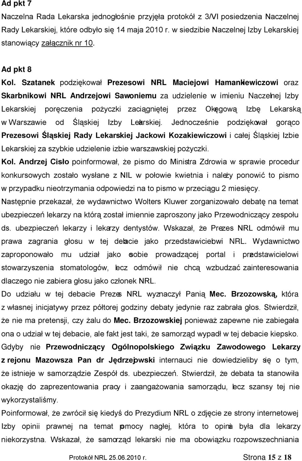 Szatanek podziękował Prezesowi NRL Maciejowi Hamankiewiczowi oraz Skarbnikowi NRL Andrzejowi Sawoniemu za udzielenie w imieniu Naczelnej Izby Lekarskiej poręczenia pożyczki zaciągniętej przez