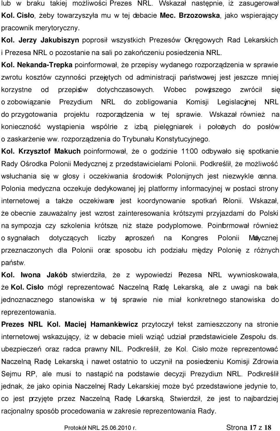 Jerzy Jakubiszyn poprosił wszystkich Prezesów Okręgowych Rad Lekarskich i Prezesa NRL o pozostanie na sali po zakończeniu posiedzenia NRL. Kol.