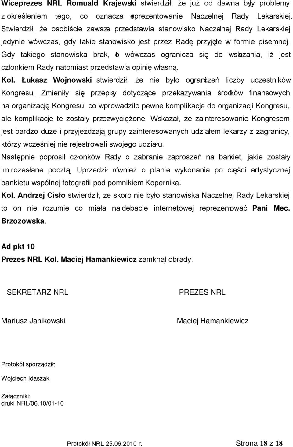 Gdy takiego stanowiska brak, to wówczas ogranicza się do wskazania, iż jest członkiem Rady natomiast przedstawia opinię własną. Kol.