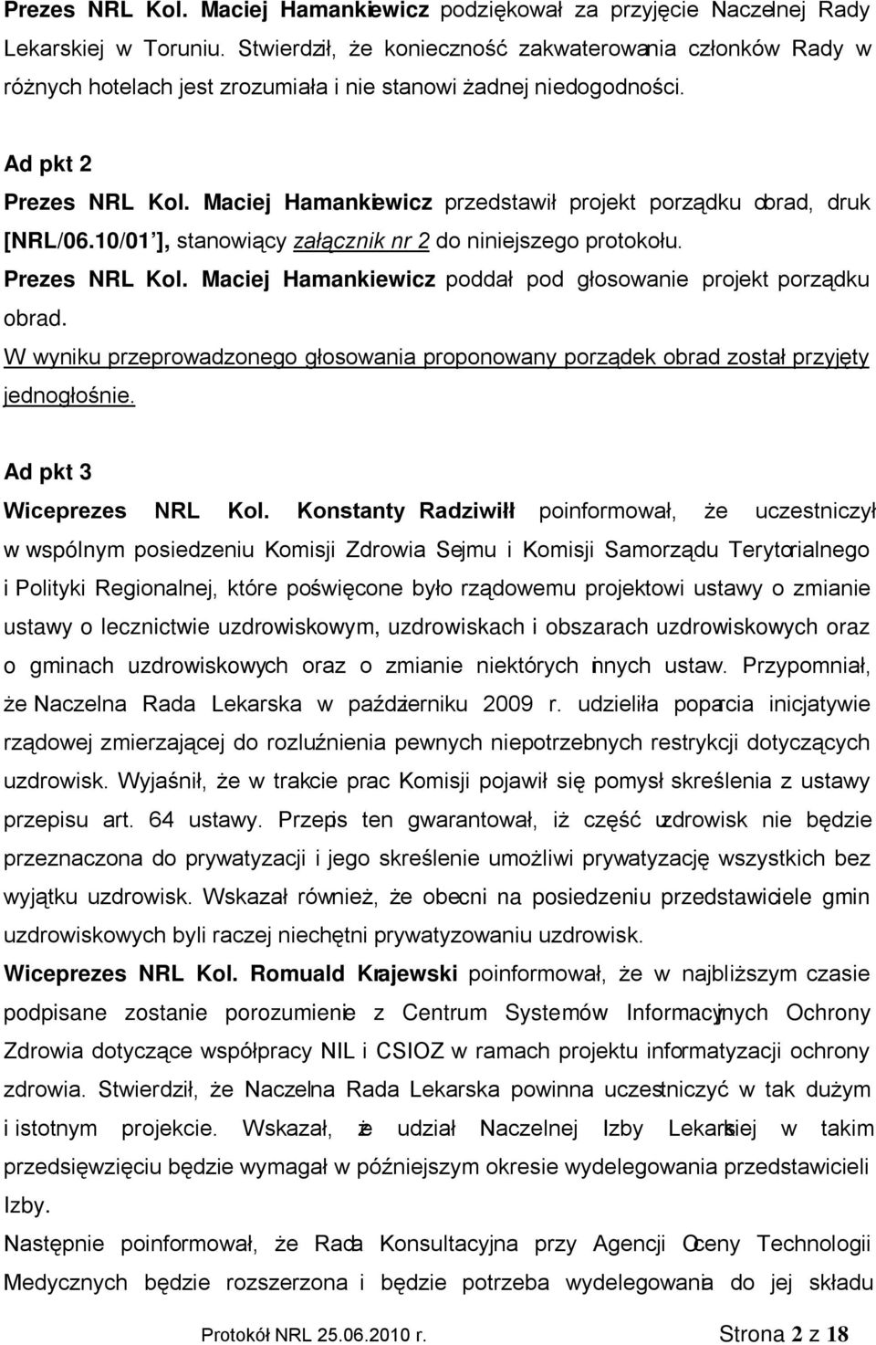 Maciej Hamankiewicz przedstawił projekt porządku obrad, druk [NRL/06.10/01 ], stanowiący załącznik nr 2 do niniejszego protokołu. Prezes NRL Kol.