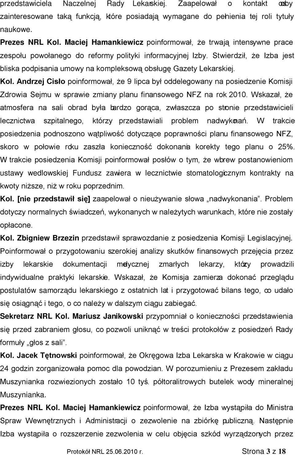 Stwierdził, że Izba jest bliska podpisania umowy na kompleksową obsługę Gazety Lekarskiej. Kol.