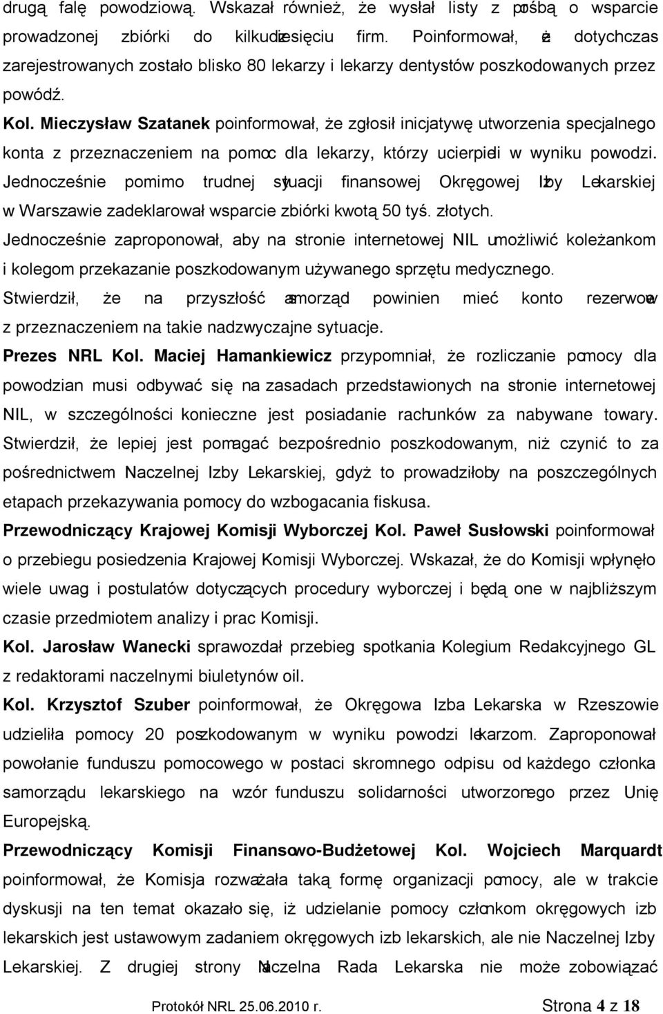 Mieczysław Szatanek poinformował, że zgłosił inicjatywę utworzenia specjalnego konta z przeznaczeniem na pomoc dla lekarzy, którzy ucierpieli w wyniku powodzi.