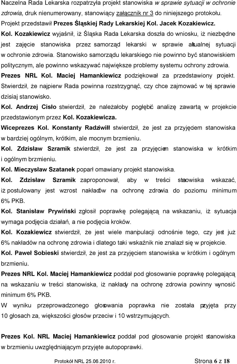 Jacek Kozakiewicz. Kol. Kozakiewicz wyjaśnił, iż Śląska Rada Lekarska doszła do wniosku, iż niezbędne jest zajęcie stanowiska przez samorząd lekarski w sprawie aktualnej sytuacji w ochronie zdrowia.
