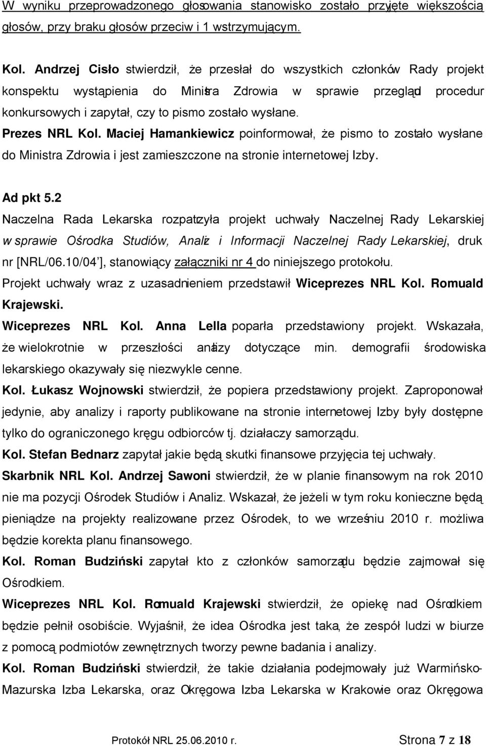 Prezes NRL Kol. Maciej Hamankiewicz poinformował, że pismo to zostało wysłane do Ministra Zdrowia i jest zamieszczone na stronie internetowej Izby. Ad pkt 5.